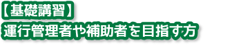 【基礎講習】運行管理者や補助者を目指す方